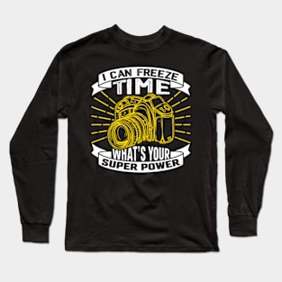 I Can Freeze Time Superpower Funny Quote Photographer Camera Long Sleeve T-Shirt